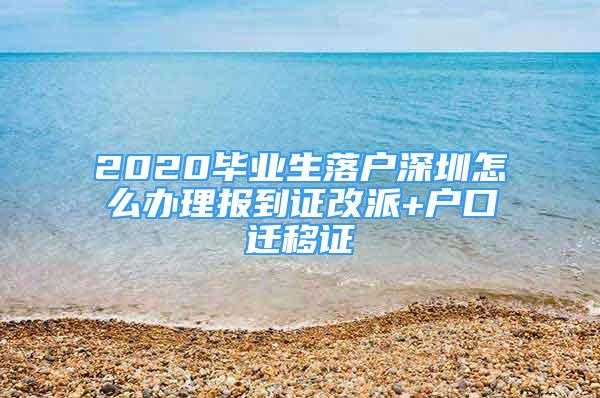 2020毕业生落户深圳怎么办理报到证改派+户口迁移证