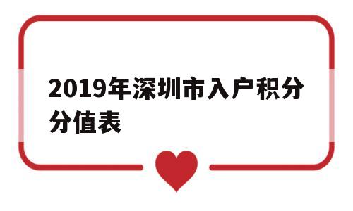 2019年深圳市入户积分分值表(2019年深圳公安局积分入户入围分) 深圳积分入户