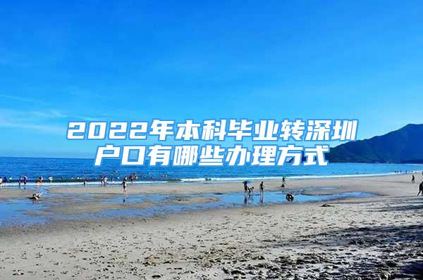 2022年本科毕业转深圳户口有哪些办理方式