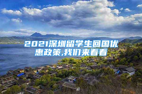 2021深圳留学生回国优惠政策,我们来看看