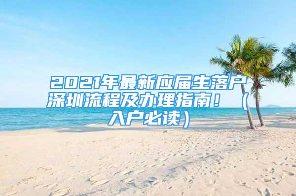 2021年最新应届生落户深圳流程及办理指南！（入户必读）