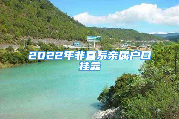 2022年非直系亲属户口挂靠