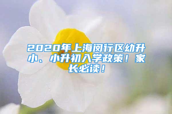 2020年上海闵行区幼升小、小升初入学政策！家长必读！