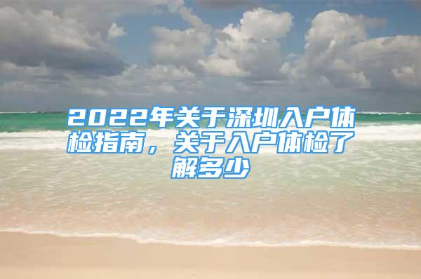 2022年关于深圳入户体检指南，关于入户体检了解多少