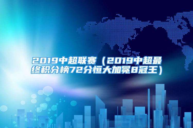 2019中超联赛（2019中超最终积分榜72分恒大加冕8冠王）