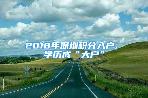 2018年深圳积分入户, 学历成“大户”