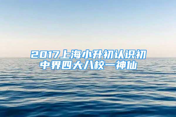 2017上海小升初认识初中界四大八校一神仙