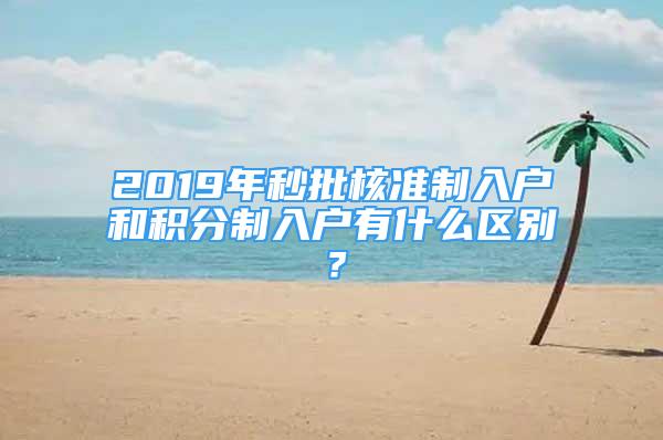 2019年秒批核准制入户和积分制入户有什么区别？