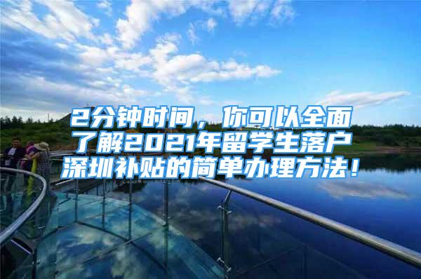 2分钟时间，你可以全面了解2021年留学生落户深圳补贴的简单办理方法！