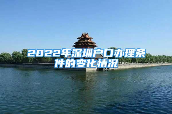 2022年深圳户口办理条件的变化情况