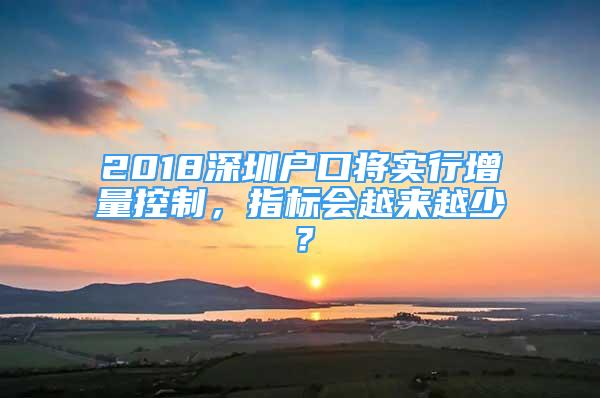 2018深圳户口将实行增量控制，指标会越来越少？