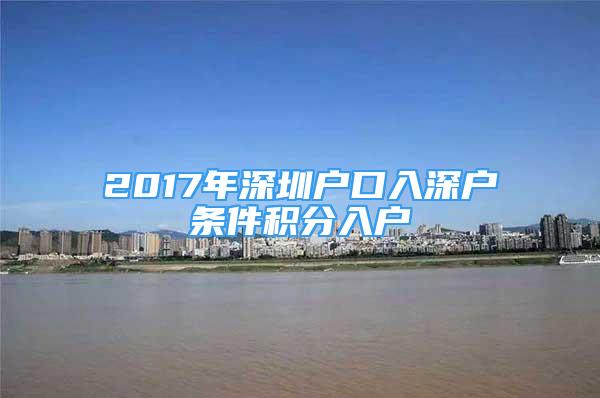 2017年深圳户口入深户条件积分入户