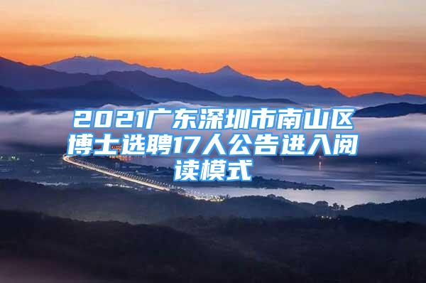 2021广东深圳市南山区博士选聘17人公告进入阅读模式