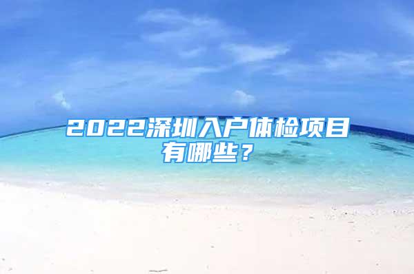 2022深圳入户体检项目有哪些？