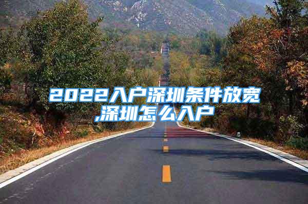 2022入户深圳条件放宽,深圳怎么入户