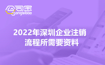 2022年深圳企业注销流程所需要资料(非常详细的解答)