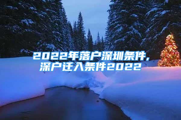 2022年落户深圳条件,深户迁入条件2022