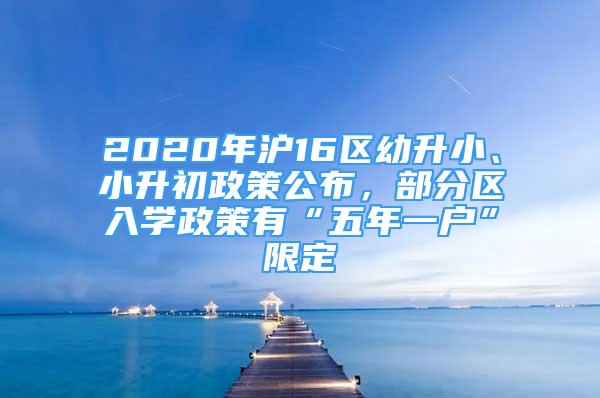 2020年沪16区幼升小、小升初政策公布，部分区入学政策有“五年一户”限定