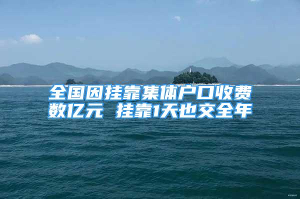 全国因挂靠集体户口收费数亿元 挂靠1天也交全年