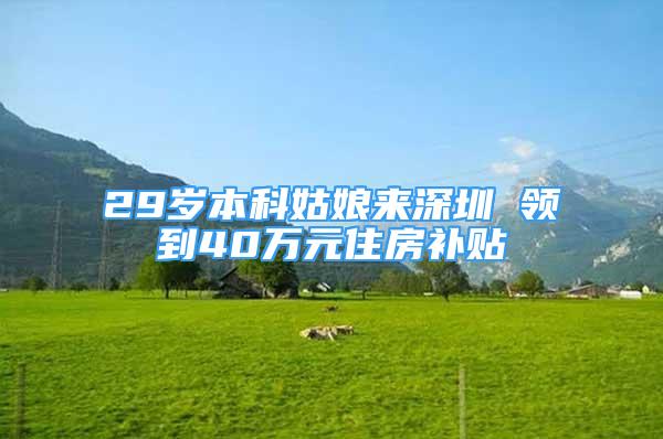 29岁本科姑娘来深圳 领到40万元住房补贴