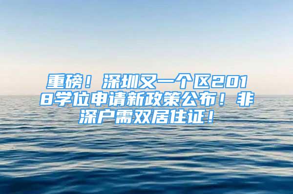 重磅！深圳又一个区2018学位申请新政策公布！非深户需双居住证！