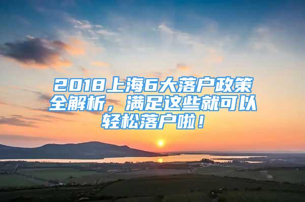 2018上海6大落户政策全解析，满足这些就可以轻松落户啦！