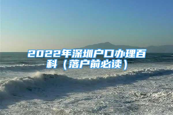 2022年深圳户口办理百科（落户前必读）