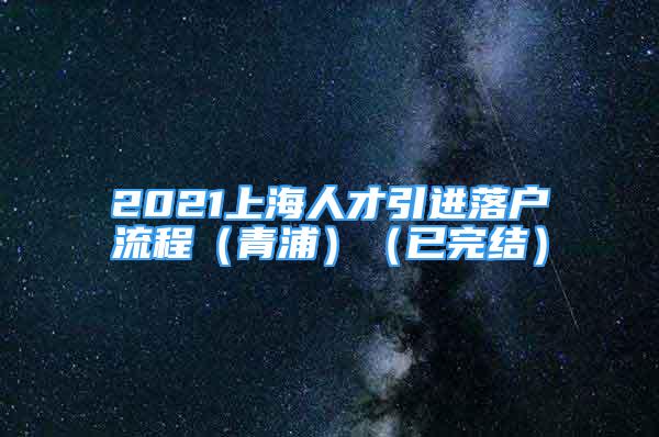 2021上海人才引进落户流程（青浦）（已完结）