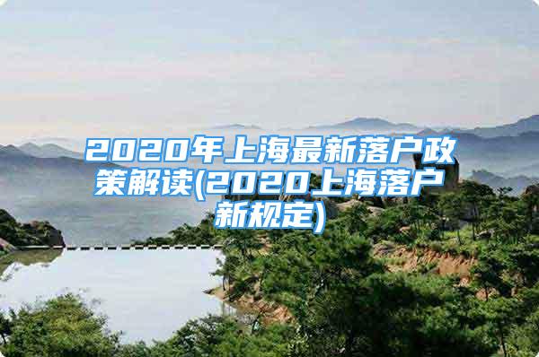 2020年上海最新落户政策解读(2020上海落户新规定)