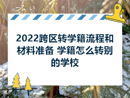 2022跨区转学籍流程和材料准备 学籍怎么转别的学校