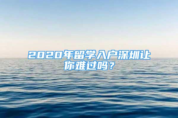 2020年留学入户深圳让你难过吗？