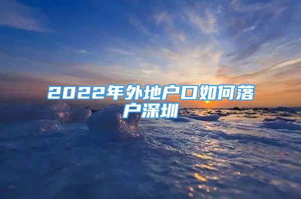 2022年外地户口如何落户深圳