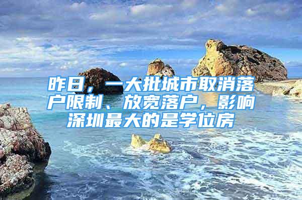 昨日，一大批城市取消落户限制、放宽落户，影响深圳最大的是学位房