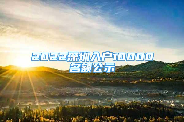 2022深圳入户10000名额公示