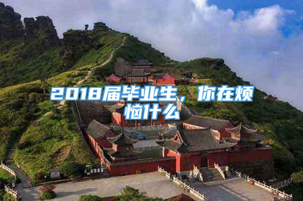 2018届毕业生，你在烦恼什么