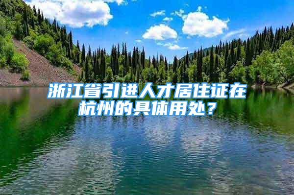 浙江省引进人才居住证在杭州的具体用处？