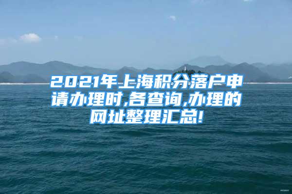 2021年上海积分落户申请办理时,各查询,办理的网址整理汇总!