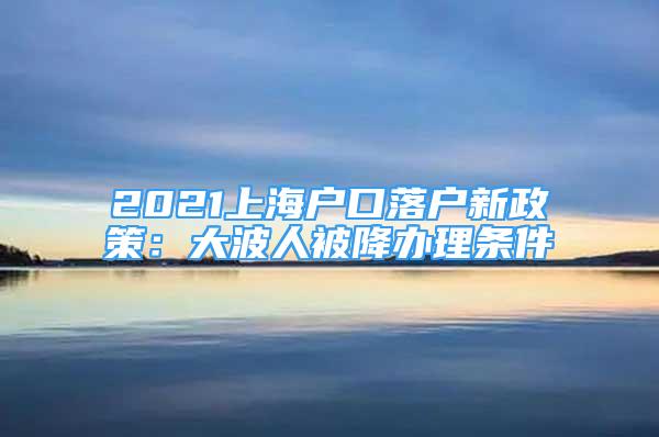 2021上海户口落户新政策：大波人被降办理条件