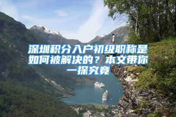 深圳积分入户初级职称是如何被解决的？本文带你一探究竟