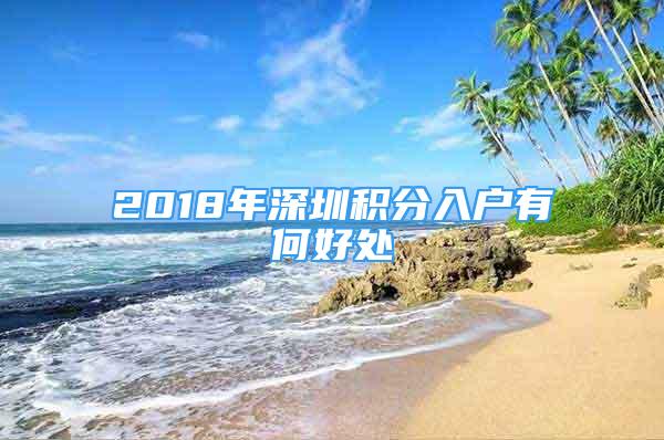 2018年深圳积分入户有何好处