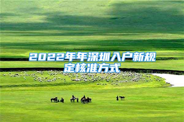 2022年年深圳入户新规定核准方式