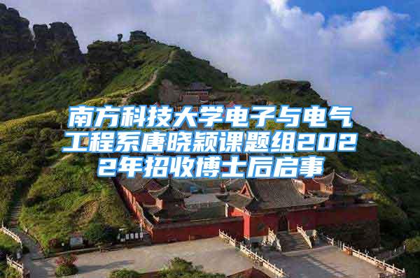 南方科技大学电子与电气工程系唐晓颖课题组2022年招收博士后启事