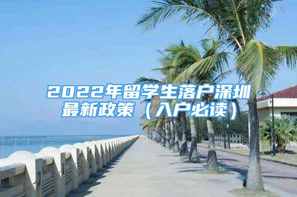 2022年留学生落户深圳最新政策（入户必读）