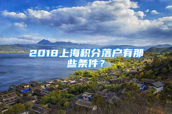 2018上海积分落户有那些条件？