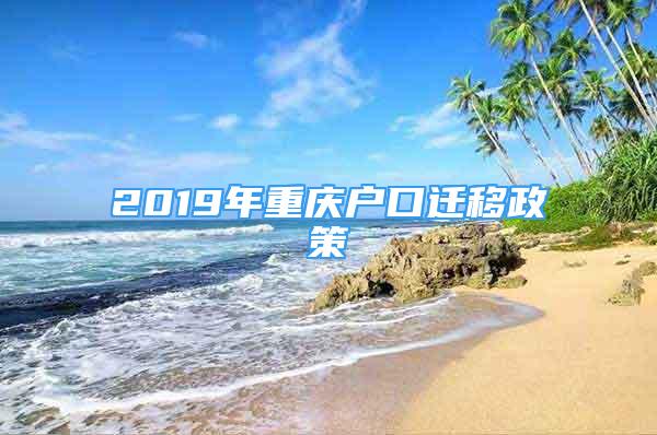 2019年重庆户口迁移政策