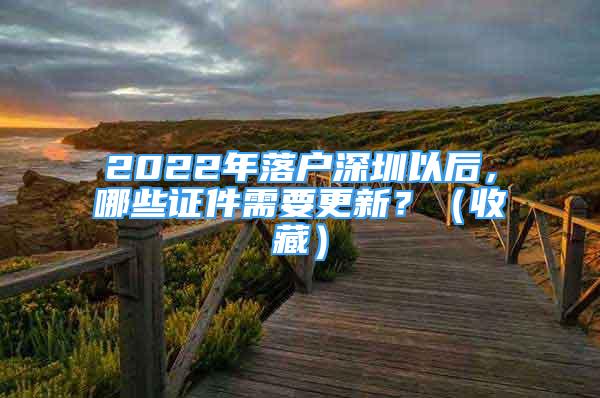 2022年落户深圳以后，哪些证件需要更新？（收藏）