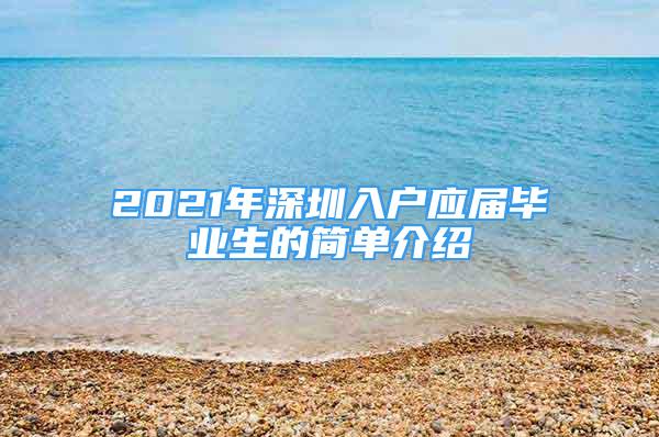 2021年深圳入户应届毕业生的简单介绍