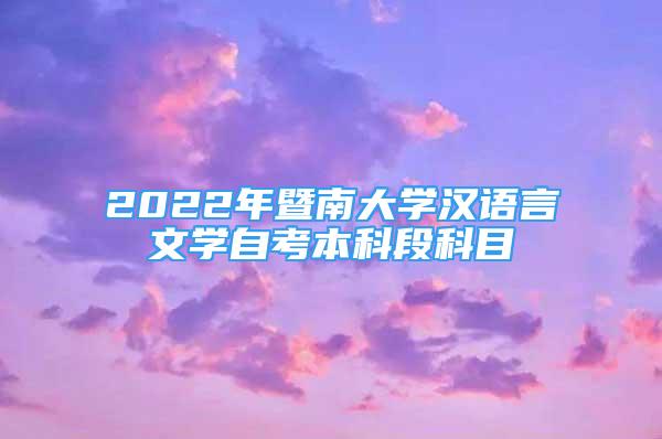 2022年暨南大学汉语言文学自考本科段科目