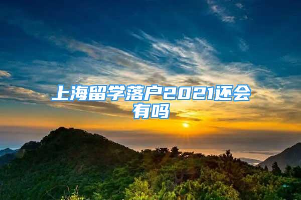 上海留学落户2021还会有吗