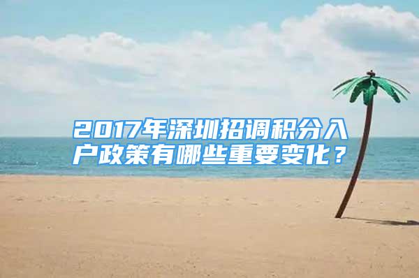 2017年深圳招调积分入户政策有哪些重要变化？